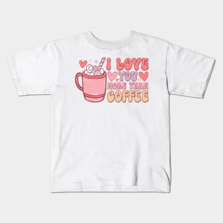 I Love You More Than Coffee T Shirt Valentine T shirt For Women Kids T-Shirt